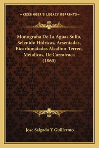 Monografia De La Aguas Sulfo, Selenido Hidricas, Arseniadas, Bicarbonatadas Alcalino-Terreo, Metalicas, De Carratraca (1860)