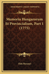 Memoria Hungarorum Et Provincialium, Part 1 (1775)