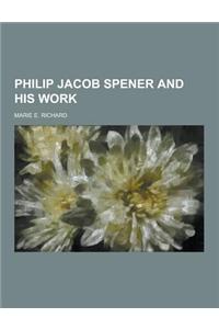 Philip Jacob Spener and His Work