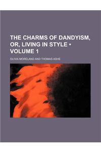 The Charms of Dandyism, Or, Living in Style (Volume 1 )