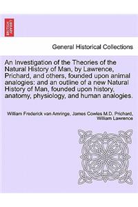 Investigation of the Theories of the Natural History of Man, by Lawrence, Prichard, and others, founded upon animal analogies