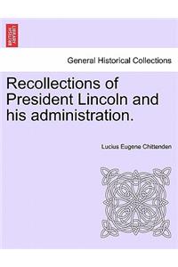 Recollections of President Lincoln and His Administration.