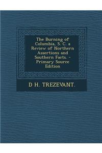 The Burning of Columbia, S. C. a Review of Northern Assertions and Southern Facts.