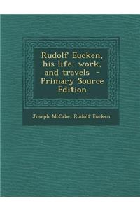 Rudolf Eucken, His Life, Work, and Travels