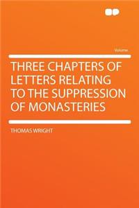 Three Chapters of Letters Relating to the Suppression of Monasteries