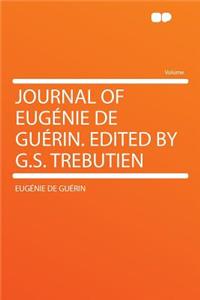 Journal of Eugénie de Guérin. Edited by G.S. Trebutien