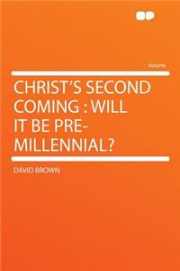 Christ's Second Coming: Will It Be Pre-Millennial?