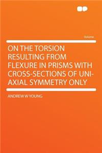 On the Torsion Resulting from Flexure in Prisms with Cross-Sections of Uni-Axial Symmetry Only