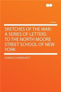 Sketches of the War: A Series of Letters to the North Moore Street School of New York