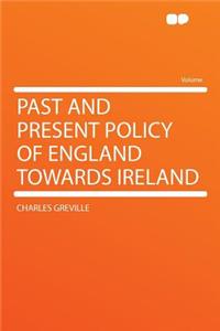 Past and Present Policy of England Towards Ireland