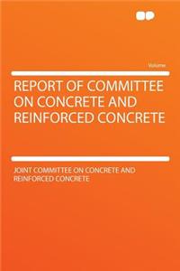Report of Committee on Concrete and Reinforced Concrete