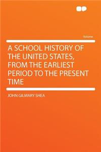 A School History of the United States, from the Earliest Period to the Present Time