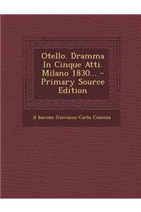Otello. Dramma in Cinque Atti. Milano 1830...