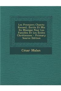 Les Premiers Chants: Recueil, Ecrits Et MIS En Musique Pour Les Familles Et Les Ecoles Chretiennes