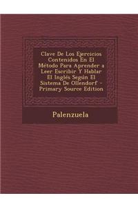 Clave de Los Ejercicios Contenidos En El Metodo Para Aprender a Leer Escribir y Hablar El Ingles Segun El Sistema de Ollendorf - Primary Source Editio