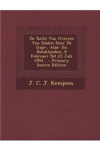 de Tocht Van Overste Van Daalen Door de Gajo-, Alas- En Bataklanden, 8 Februari Tot 23 Juli 1904...