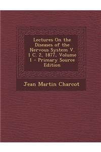 Lectures on the Diseases of the Nervous System V. 1 C. 2, 1877, Volume 1 - Primary Source Edition