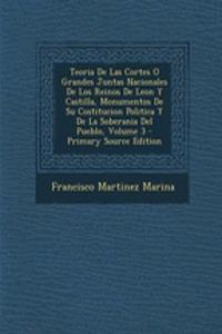 Teoria de Las Cortes O Grandes Juntas Nacionales de Los Reinos de Leon y Castilla, Monumentos de Su Costitucion Politica y de La Soberania del Pueblo, Volume 3 - Primary Source Edition