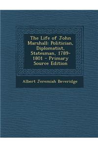The Life of John Marshall: Politician, Diplomatist, Statesman, 1789-1801 - Primary Source Edition