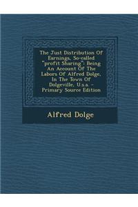The Just Distribution of Earnings, So-Called Profit Sharing: Being an Account of the Labors of Alfred Dolge, in the Town of Dolgeville, U.S.A. - Pri
