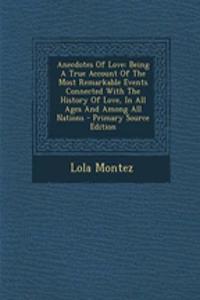 Anecdotes of Love: Being a True Account of the Most Remarkable Events Connected with the History of Love, in All Ages and Among All Nations