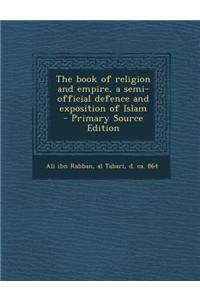 The Book of Religion and Empire, a Semi-Official Defence and Exposition of Islam - Primary Source Edition