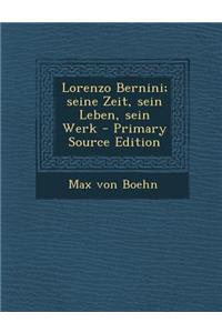 Lorenzo Bernini; Seine Zeit, Sein Leben, Sein Werk - Primary Source Edition