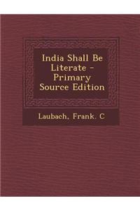 India Shall Be Literate - Primary Source Edition