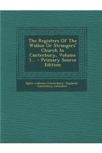 The Registers Of The Wallon Or Strangers' Church In Canterbury, Volume 1... - Primary Source Edition