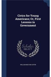 Civics for Young Americans; Or, First Lessons in Government