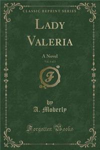 Lady Valeria, Vol. 1 of 3: A Novel (Classic Reprint)