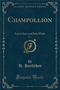 Champollion, Vol. 1: Sein Leben Und Sein Werk (Classic Reprint)