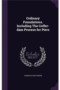 Ordinary Foundations. Including The Coffer-dam Process for Piers