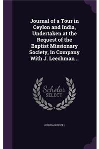 Journal of a Tour in Ceylon and India, Undertaken at the Request of the Baptist Missionary Society, in Company with J. Leechman ..