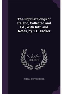 Popular Songs of Ireland, Collected and Ed., With Intr. and Notes, by T.C. Croker