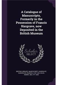 Catalogue of Manuscripts, Formerly in the Possession of Francis Hargrave, Now Deposited in the British Museum