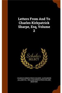 Letters From And To Charles Kirkpatrick Sharpe, Esq, Volume 2