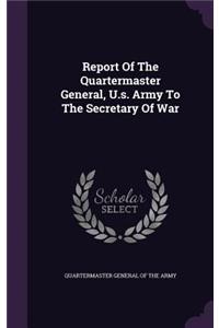 Report of the Quartermaster General, U.S. Army to the Secretary of War