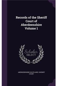 Records of the Sheriff Court of Aberdeenshire Volume 1