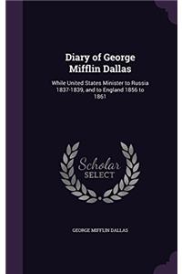 Diary of George Mifflin Dallas: While United States Minister to Russia 1837-1839, and to England 1856 to 1861