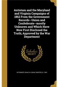 Antietam and the Maryland and Virginia Campaigns of 1862 from the Government Records--Union and Confederate--Mostly Unknown and Which Have Now First Disclosed the Truth; Approved by the War Department