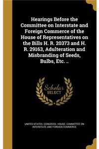 Hearings Before the Committee on Interstate and Foreign Commerce of the House of Representatives on the Bills H. R. 20373 and H. R. 29163, Adulteration and Misbranding of Seeds, Bulbs, Etc. ..