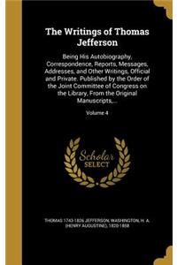 The Writings of Thomas Jefferson: Being His Autobiography, Correspondence, Reports, Messages, Addresses, and Other Writings, Official and Private. Published by the Order of the Joint