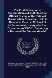 The First Exposition of Conservation and its Builders; an Official History of the National Conservation Exposition, Held at Knoxville, Tenn., in 1913 and of its Forerunners, the Appalachian Expositions of 1910-11, Embracing a Review of the Conserva