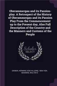 Oberammergau and its Passion-play. A Retrospect of the History of Oberammergau and its Passion Play From the Commencement up to the Present day, Also Full Description of the Country and the Manners and Customs of the People