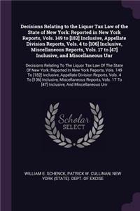 Decisions Relating to the Liquor Tax Law of the State of New York: Reported in New York Reports, Vols. 149 to [182] Inclusive, Appellate Division Reports, Vols. 4 to [106] Inclusive, Miscellaneous Reports, Vols. 17 