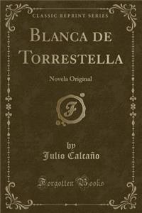 Blanca de Torrestella: Novela Original (Classic Reprint)