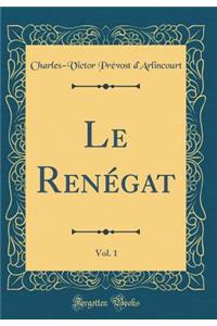 Le RenÃ©gat, Vol. 1 (Classic Reprint)
