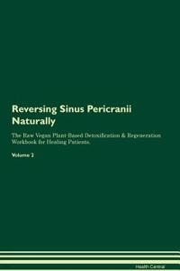 Reversing Sinus Pericranii Naturally The Raw Vegan Plant-Based Detoxification & Regeneration Workbook for Healing Patients. Volume 2