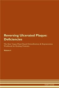 Reversing Ulcerated Plaque: Deficiencies The Raw Vegan Plant-Based Detoxification & Regeneration Workbook for Healing Patients. Volume 4